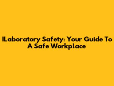 ILaboratory Safety: Your Guide To A Safe Workplace