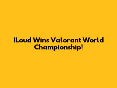 ILoud Wins Valorant World Championship!
