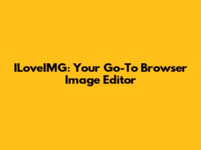 ILoveIMG: Your Go-To Browser Image Editor
