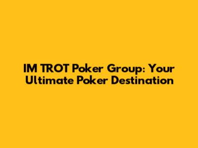 IM TROT Poker Group: Your Ultimate Poker Destination