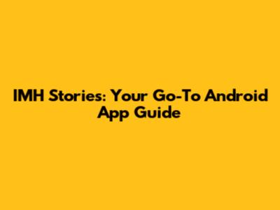 IMH Stories: Your Go-To Android App Guide