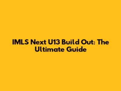 IMLS Next U13 Build Out: The Ultimate Guide
