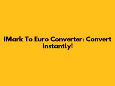IMark To Euro Converter: Convert Instantly!