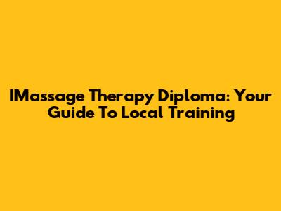 IMassage Therapy Diploma: Your Guide To Local Training