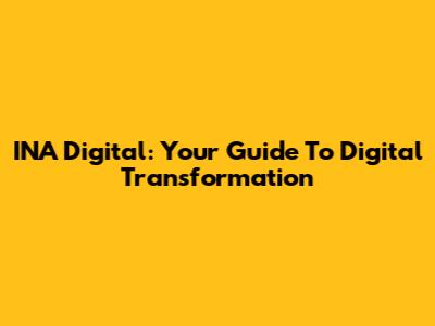 INA Digital: Your Guide To Digital Transformation