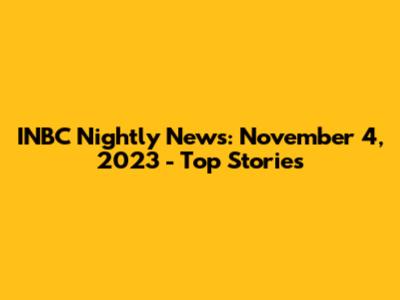 INBC Nightly News: November 4, 2023 - Top Stories