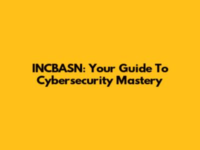 INCBASN: Your Guide To Cybersecurity Mastery