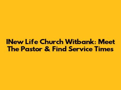 INew Life Church Witbank: Meet The Pastor & Find Service Times