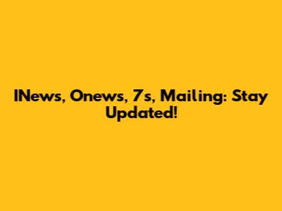 INews, Onews, 7s, Mailing: Stay Updated!