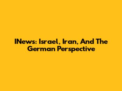INews: Israel, Iran, And The German Perspective