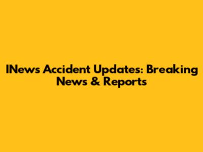 INews Accident Updates: Breaking News & Reports