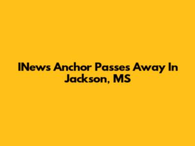 INews Anchor Passes Away In Jackson, MS