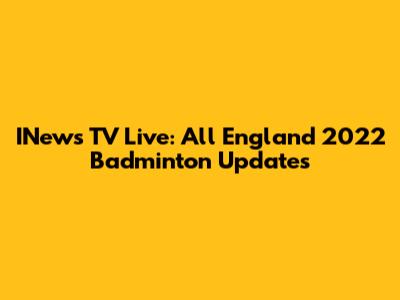 INews TV Live: All England 2022 Badminton Updates