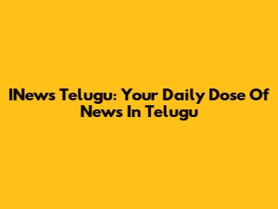 INews Telugu: Your Daily Dose Of News In Telugu