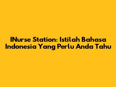 INurse Station: Istilah Bahasa Indonesia Yang Perlu Anda Tahu