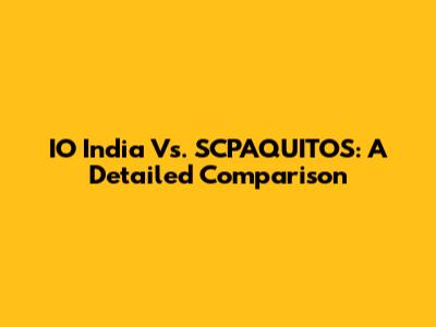 IO India Vs. SCPAQUITOS: A Detailed Comparison