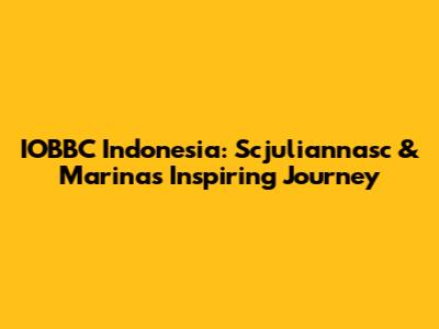 IOBBC Indonesia: Scjuliannasc & Marina's Inspiring Journey