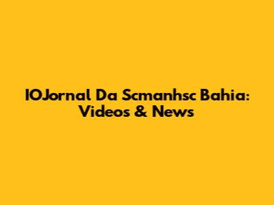 IOJornal Da Scmanhsc Bahia: Videos & News