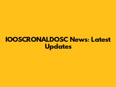 IOOSCRONALDOSC News: Latest Updates
