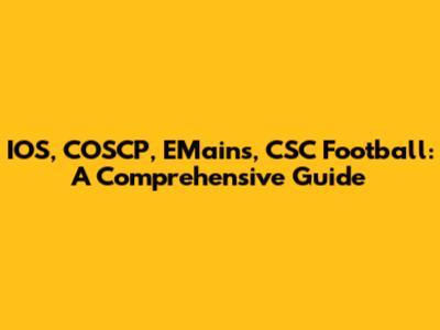 IOS, COSCP, EMains, CSC Football: A Comprehensive Guide