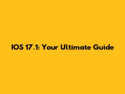 IOS 17.1: Your Ultimate Guide
