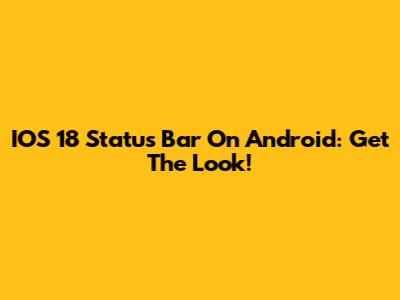IOS 18 Status Bar On Android: Get The Look!
