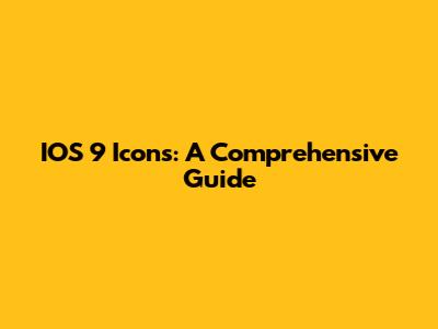 IOS 9 Icons: A Comprehensive Guide