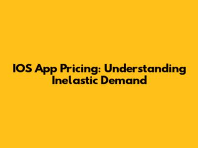 IOS App Pricing: Understanding Inelastic Demand