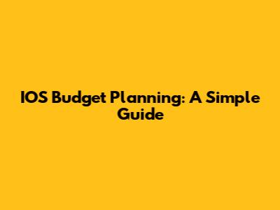 IOS Budget Planning: A Simple Guide