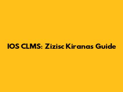 IOS CLMS: Zizisc Kirana's Guide