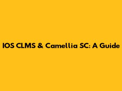 IOS CLMS & Camellia SC: A Guide