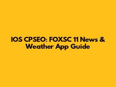 IOS CPSEO: FOXSC 11 News & Weather App Guide