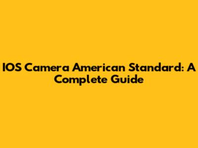 IOS Camera American Standard: A Complete Guide