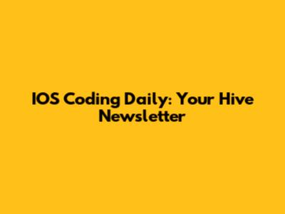 IOS Coding Daily: Your Hive Newsletter