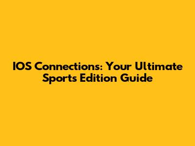 IOS Connections: Your Ultimate Sports Edition Guide