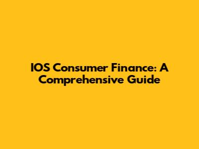 IOS Consumer Finance: A Comprehensive Guide