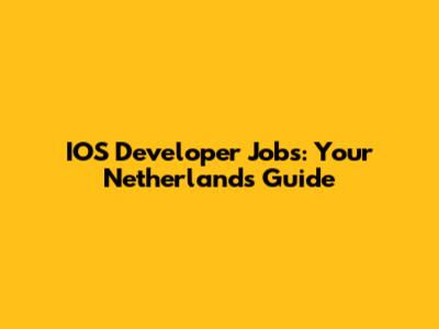 IOS Developer Jobs: Your Netherlands Guide