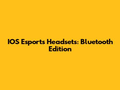 IOS Esports Headsets: Bluetooth Edition