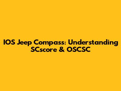 IOS Jeep Compass: Understanding SCscore & OSCSC