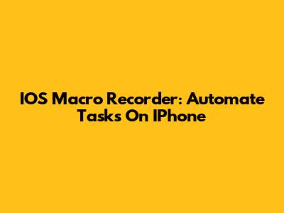 IOS Macro Recorder: Automate Tasks On IPhone