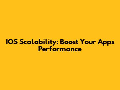 IOS Scalability: Boost Your App's Performance