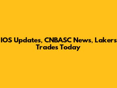 IOS Updates, CNBASC News, Lakers Trades Today