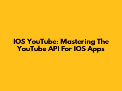 IOS YouTube: Mastering The YouTube API For IOS Apps