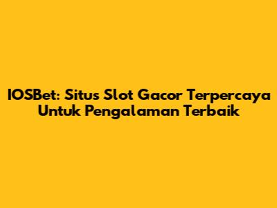 IOSBet: Situs Slot Gacor Terpercaya Untuk Pengalaman Terbaik
