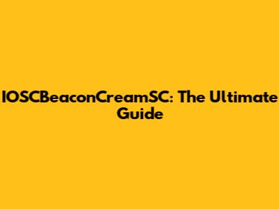 IOSCBeaconCreamSC: The Ultimate Guide