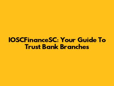 IOSCFinanceSC: Your Guide To Trust Bank Branches