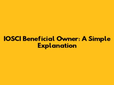 IOSCI Beneficial Owner: A Simple Explanation