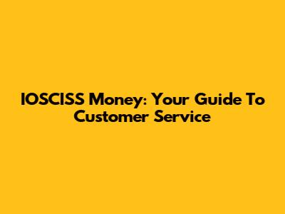 IOSCISS Money: Your Guide To Customer Service