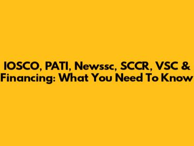 IOSCO, PATI, Newssc, SCCR, VSC & Financing: What You Need To Know