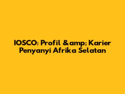 IOSCO: Profil &amp; Karier Penyanyi Afrika Selatan